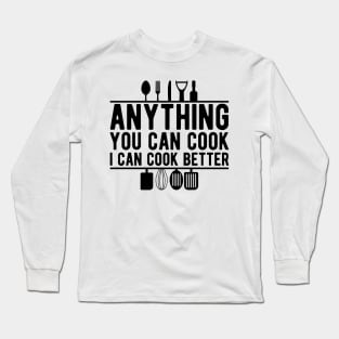 Cook - Anything you can cook I can cook better Long Sleeve T-Shirt